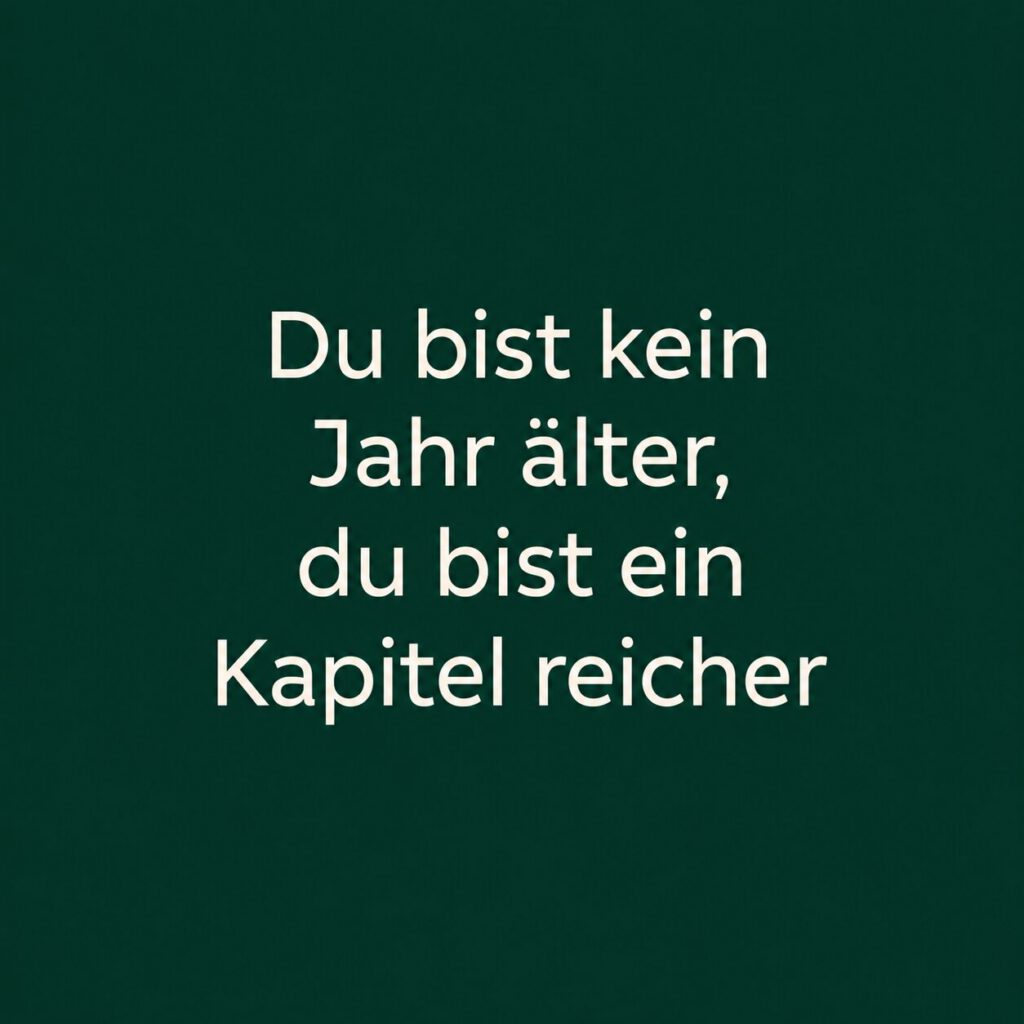 Zitate-Bild auf dunkelgrünem Hintergrund: Du bist kein Jahr älter, du bist ein Kapitel reicher